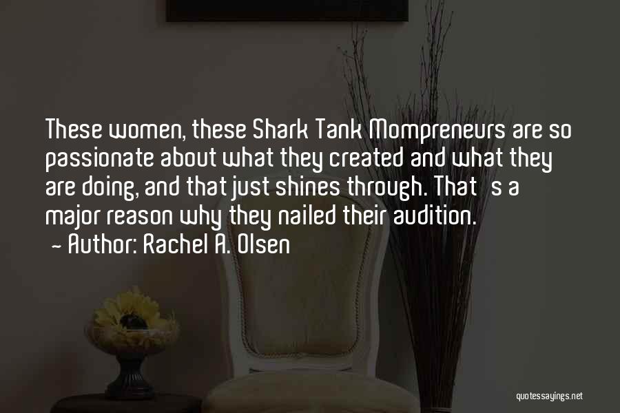 Rachel A. Olsen Quotes: These Women, These Shark Tank Mompreneurs Are So Passionate About What They Created And What They Are Doing, And That