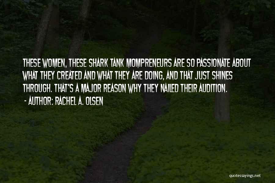 Rachel A. Olsen Quotes: These Women, These Shark Tank Mompreneurs Are So Passionate About What They Created And What They Are Doing, And That