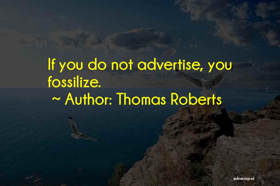 Thomas Roberts Quotes: If You Do Not Advertise, You Fossilize.