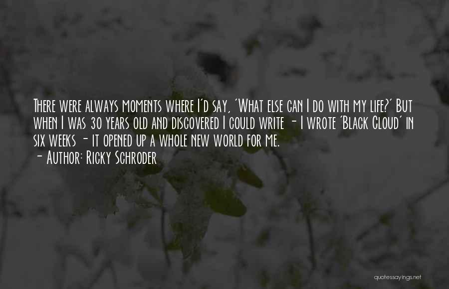 Ricky Schroder Quotes: There Were Always Moments Where I'd Say, 'what Else Can I Do With My Life?' But When I Was 30