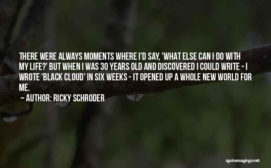 Ricky Schroder Quotes: There Were Always Moments Where I'd Say, 'what Else Can I Do With My Life?' But When I Was 30