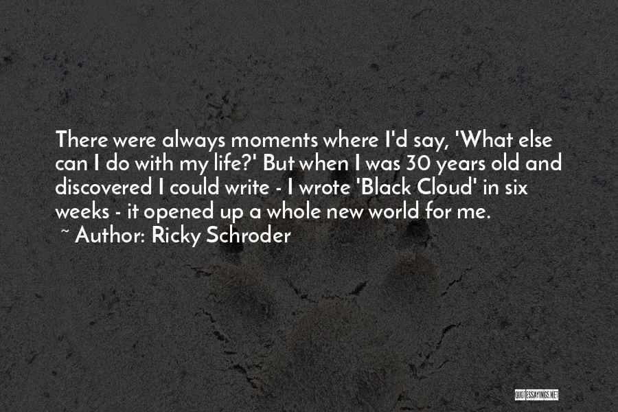 Ricky Schroder Quotes: There Were Always Moments Where I'd Say, 'what Else Can I Do With My Life?' But When I Was 30