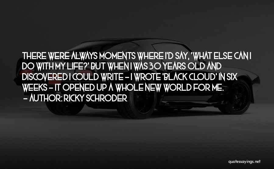 Ricky Schroder Quotes: There Were Always Moments Where I'd Say, 'what Else Can I Do With My Life?' But When I Was 30