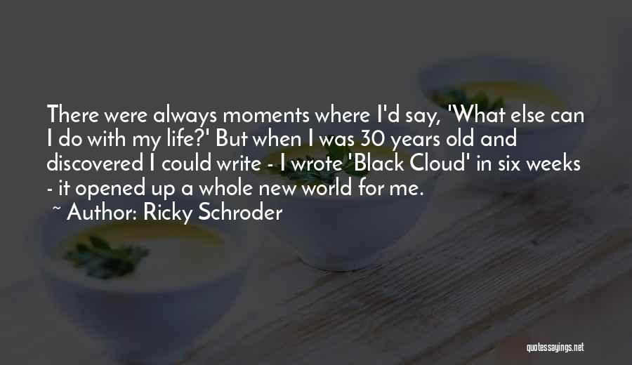 Ricky Schroder Quotes: There Were Always Moments Where I'd Say, 'what Else Can I Do With My Life?' But When I Was 30