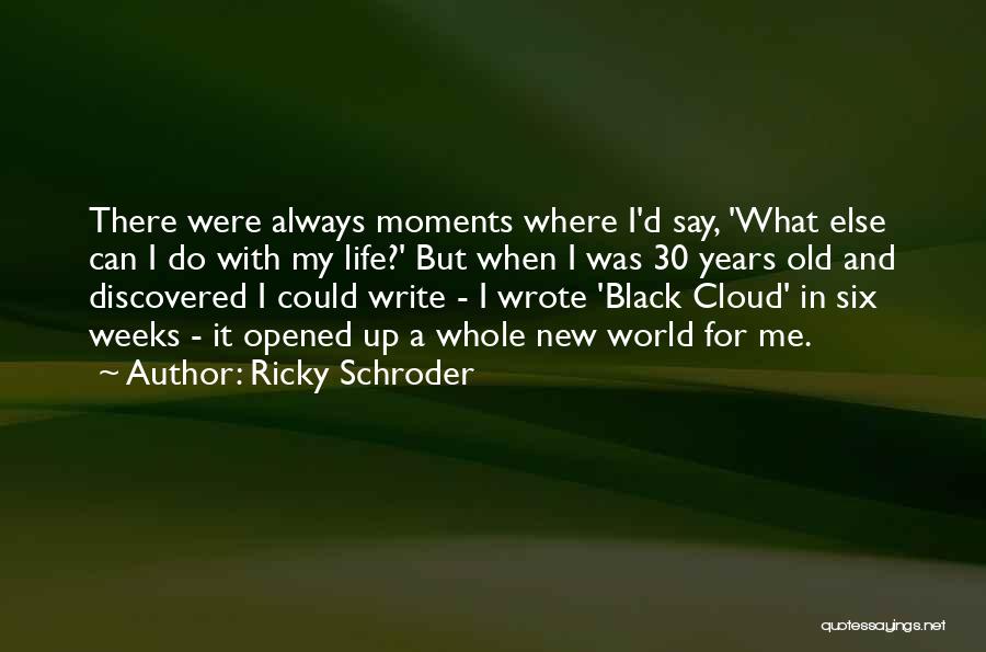 Ricky Schroder Quotes: There Were Always Moments Where I'd Say, 'what Else Can I Do With My Life?' But When I Was 30