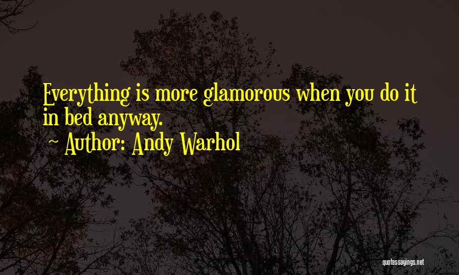 Andy Warhol Quotes: Everything Is More Glamorous When You Do It In Bed Anyway.
