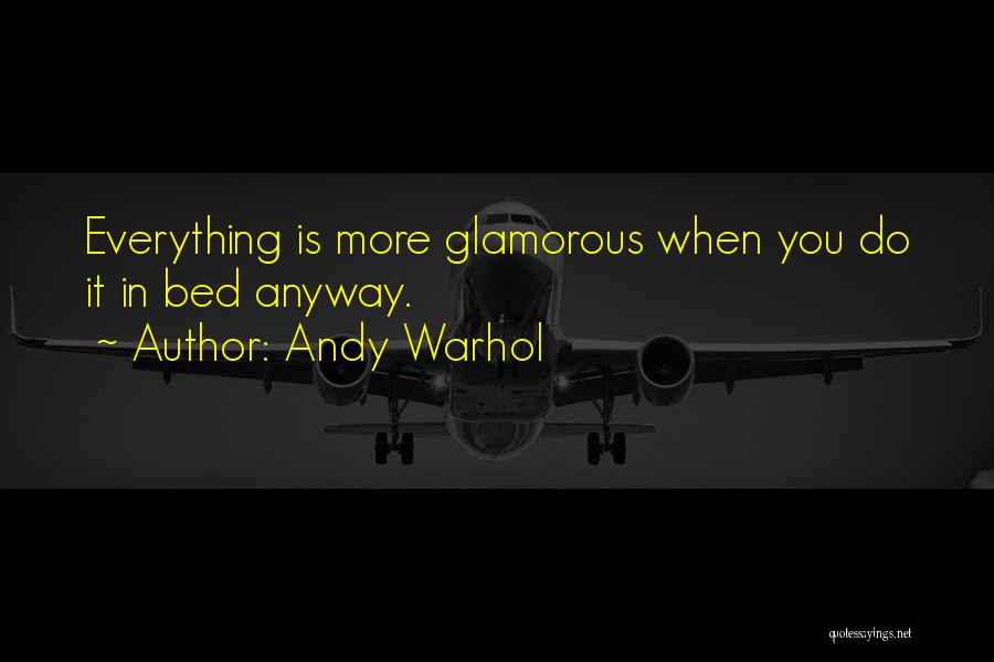 Andy Warhol Quotes: Everything Is More Glamorous When You Do It In Bed Anyway.