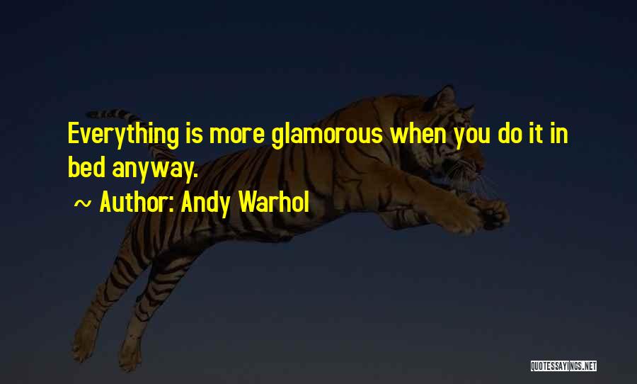 Andy Warhol Quotes: Everything Is More Glamorous When You Do It In Bed Anyway.
