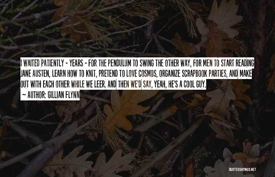 Gillian Flynn Quotes: I Waited Patiently - Years - For The Pendulum To Swing The Other Way, For Men To Start Reading Jane