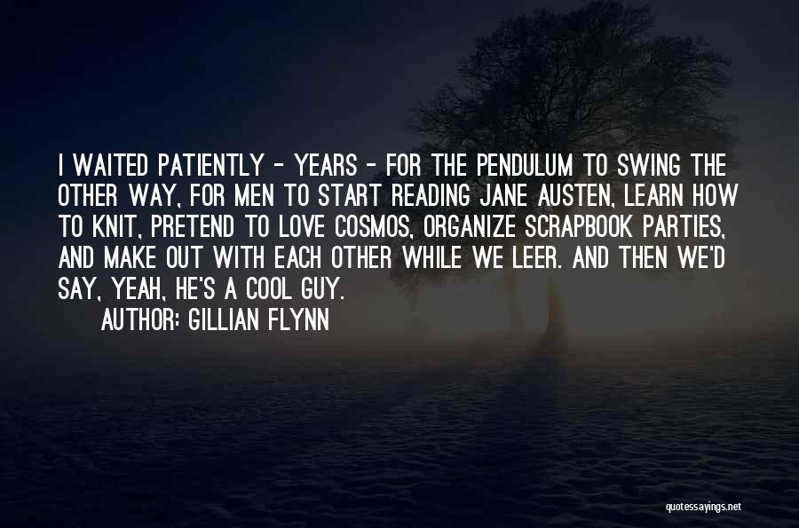 Gillian Flynn Quotes: I Waited Patiently - Years - For The Pendulum To Swing The Other Way, For Men To Start Reading Jane