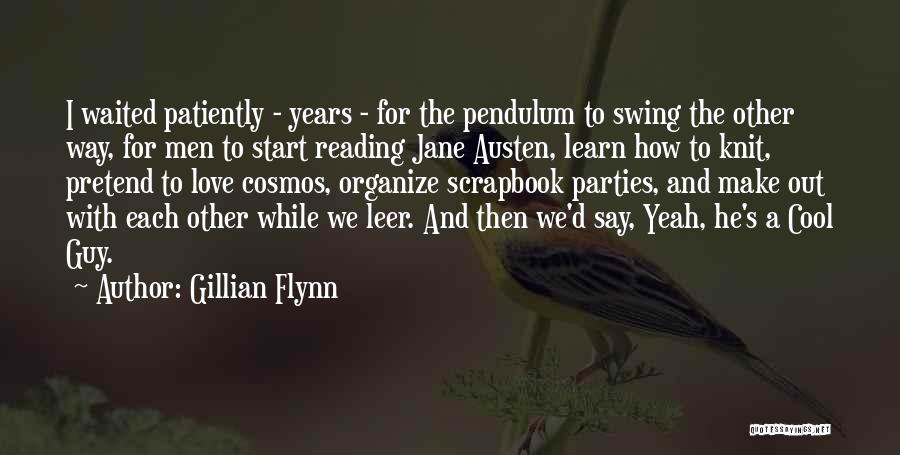 Gillian Flynn Quotes: I Waited Patiently - Years - For The Pendulum To Swing The Other Way, For Men To Start Reading Jane