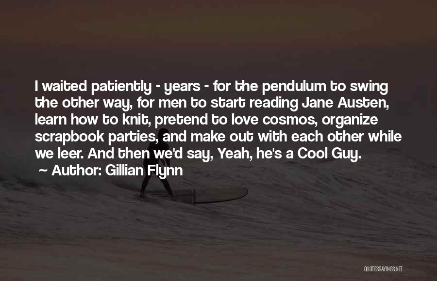 Gillian Flynn Quotes: I Waited Patiently - Years - For The Pendulum To Swing The Other Way, For Men To Start Reading Jane