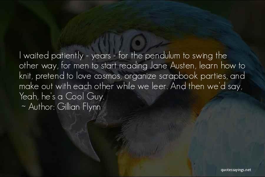 Gillian Flynn Quotes: I Waited Patiently - Years - For The Pendulum To Swing The Other Way, For Men To Start Reading Jane