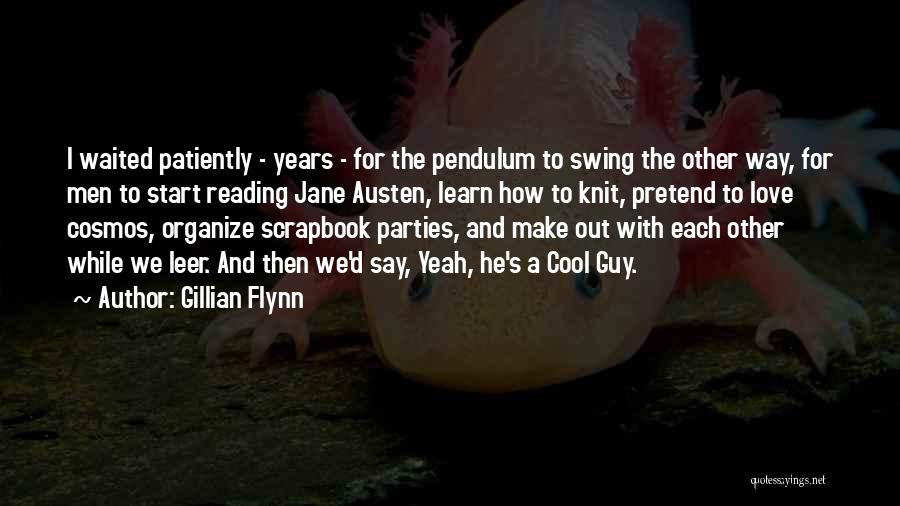 Gillian Flynn Quotes: I Waited Patiently - Years - For The Pendulum To Swing The Other Way, For Men To Start Reading Jane