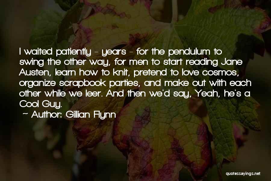 Gillian Flynn Quotes: I Waited Patiently - Years - For The Pendulum To Swing The Other Way, For Men To Start Reading Jane