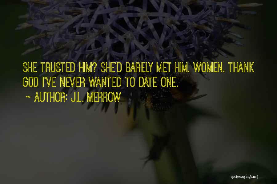 J.L. Merrow Quotes: She Trusted Him? She'd Barely Met Him. Women. Thank God I've Never Wanted To Date One.