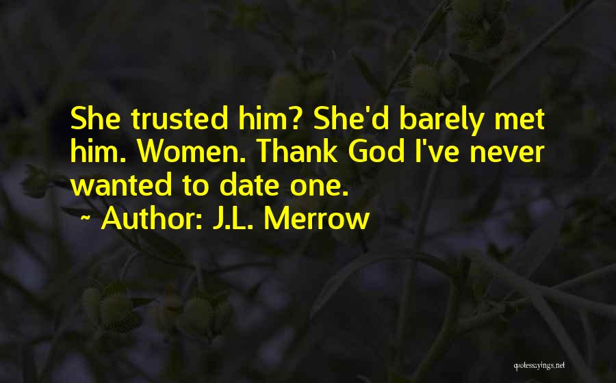 J.L. Merrow Quotes: She Trusted Him? She'd Barely Met Him. Women. Thank God I've Never Wanted To Date One.