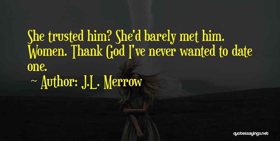 J.L. Merrow Quotes: She Trusted Him? She'd Barely Met Him. Women. Thank God I've Never Wanted To Date One.