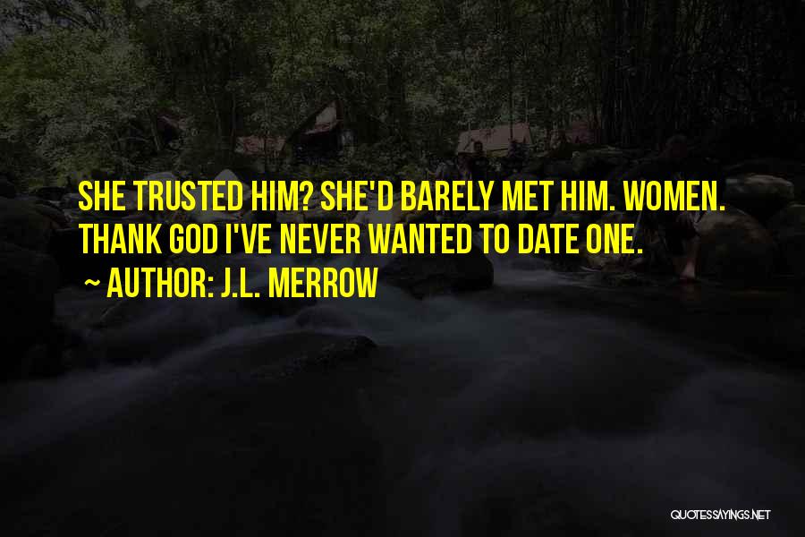 J.L. Merrow Quotes: She Trusted Him? She'd Barely Met Him. Women. Thank God I've Never Wanted To Date One.