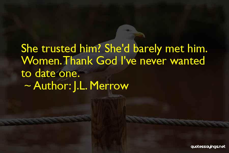 J.L. Merrow Quotes: She Trusted Him? She'd Barely Met Him. Women. Thank God I've Never Wanted To Date One.