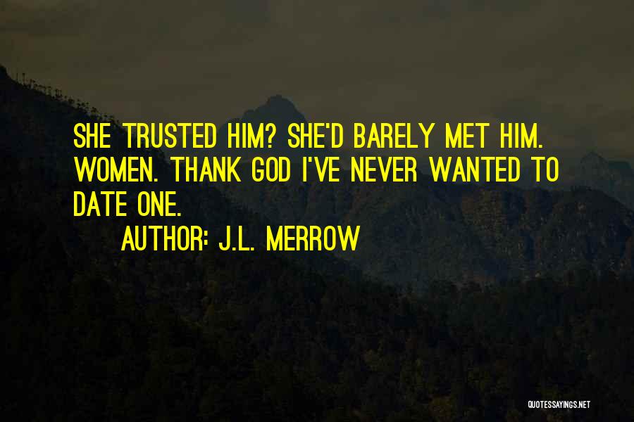 J.L. Merrow Quotes: She Trusted Him? She'd Barely Met Him. Women. Thank God I've Never Wanted To Date One.
