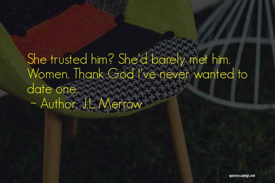 J.L. Merrow Quotes: She Trusted Him? She'd Barely Met Him. Women. Thank God I've Never Wanted To Date One.