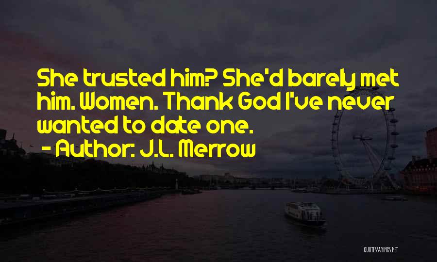 J.L. Merrow Quotes: She Trusted Him? She'd Barely Met Him. Women. Thank God I've Never Wanted To Date One.
