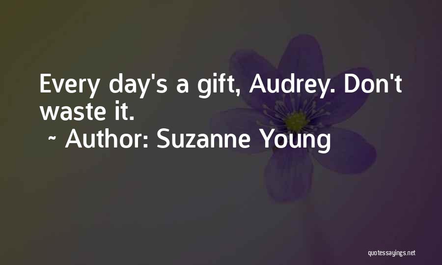 Suzanne Young Quotes: Every Day's A Gift, Audrey. Don't Waste It.