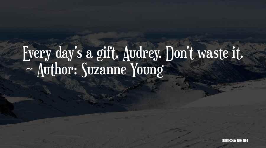 Suzanne Young Quotes: Every Day's A Gift, Audrey. Don't Waste It.