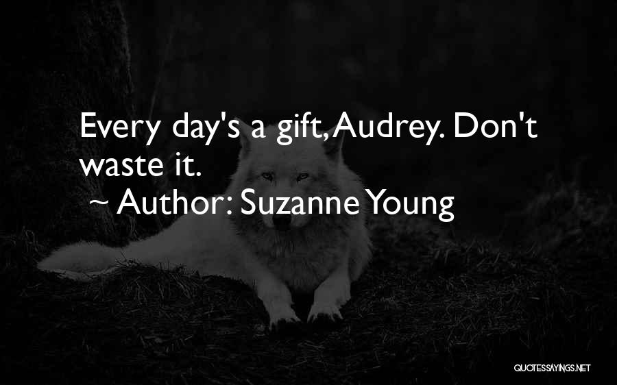 Suzanne Young Quotes: Every Day's A Gift, Audrey. Don't Waste It.