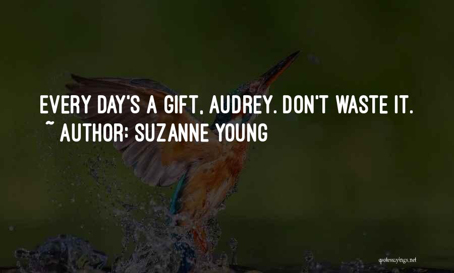 Suzanne Young Quotes: Every Day's A Gift, Audrey. Don't Waste It.