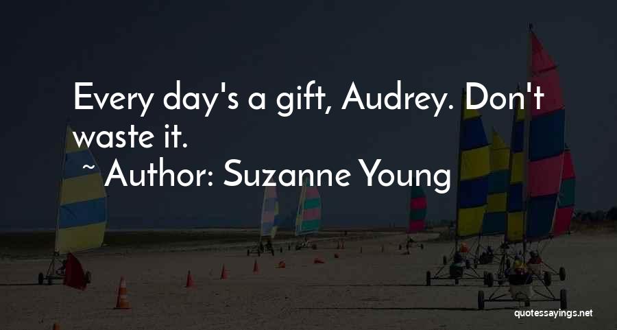 Suzanne Young Quotes: Every Day's A Gift, Audrey. Don't Waste It.