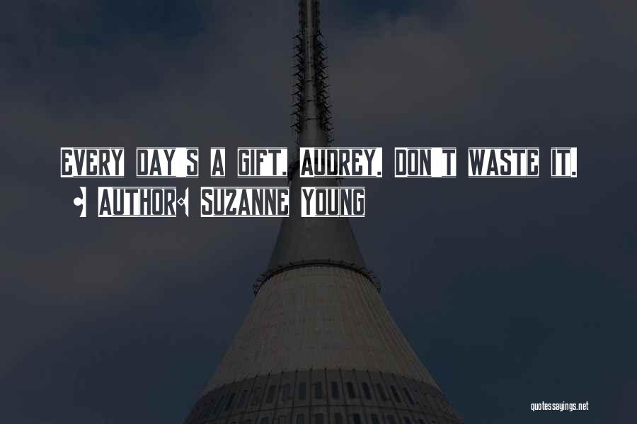 Suzanne Young Quotes: Every Day's A Gift, Audrey. Don't Waste It.