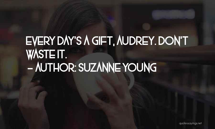 Suzanne Young Quotes: Every Day's A Gift, Audrey. Don't Waste It.