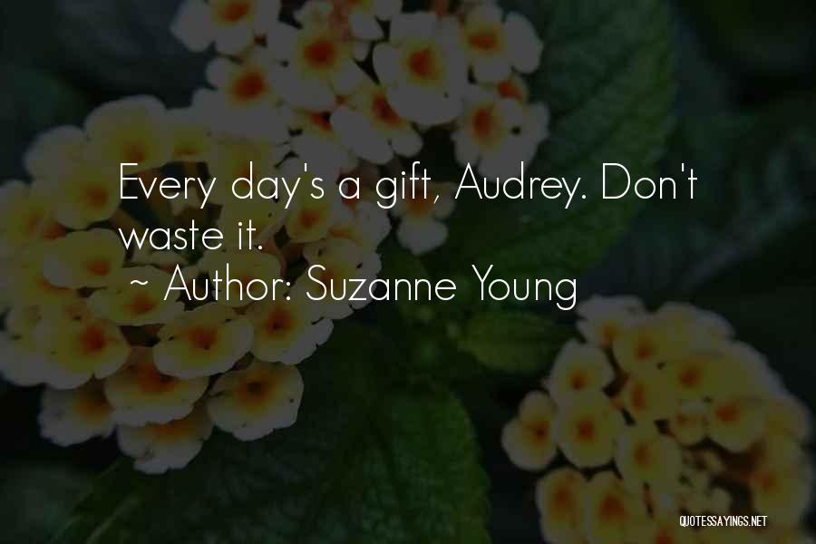 Suzanne Young Quotes: Every Day's A Gift, Audrey. Don't Waste It.