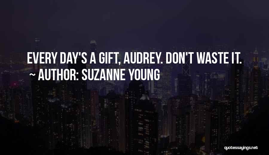 Suzanne Young Quotes: Every Day's A Gift, Audrey. Don't Waste It.