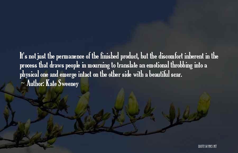 Kate Sweeney Quotes: It's Not Just The Permanence Of The Finished Product, But The Discomfort Inherent In The Process That Draws People In