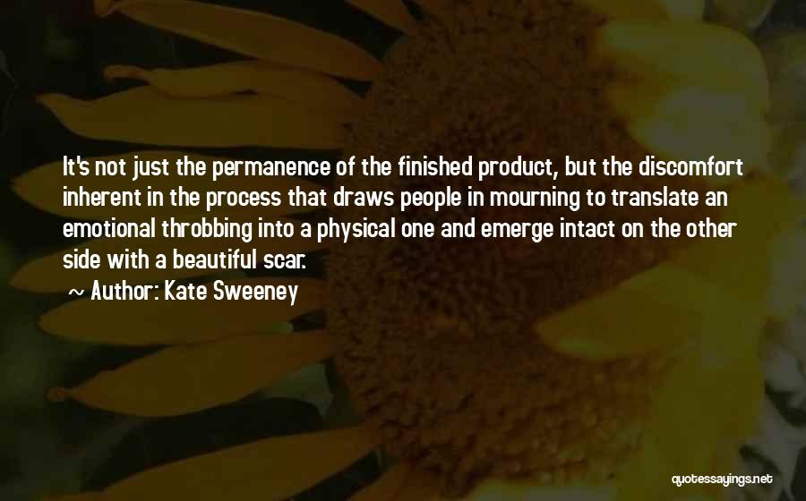 Kate Sweeney Quotes: It's Not Just The Permanence Of The Finished Product, But The Discomfort Inherent In The Process That Draws People In