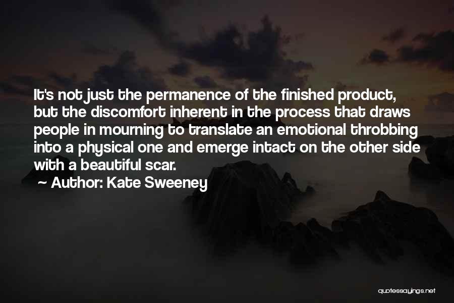 Kate Sweeney Quotes: It's Not Just The Permanence Of The Finished Product, But The Discomfort Inherent In The Process That Draws People In