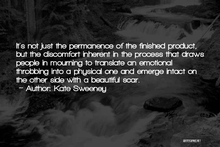 Kate Sweeney Quotes: It's Not Just The Permanence Of The Finished Product, But The Discomfort Inherent In The Process That Draws People In