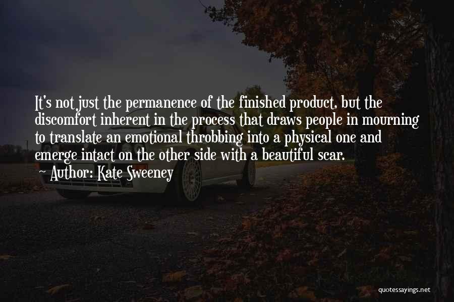 Kate Sweeney Quotes: It's Not Just The Permanence Of The Finished Product, But The Discomfort Inherent In The Process That Draws People In