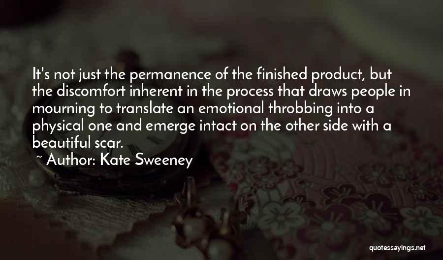 Kate Sweeney Quotes: It's Not Just The Permanence Of The Finished Product, But The Discomfort Inherent In The Process That Draws People In