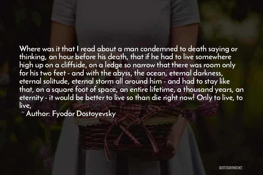 Fyodor Dostoyevsky Quotes: Where Was It That I Read About A Man Condemned To Death Saying Or Thinking, An Hour Before His Death,