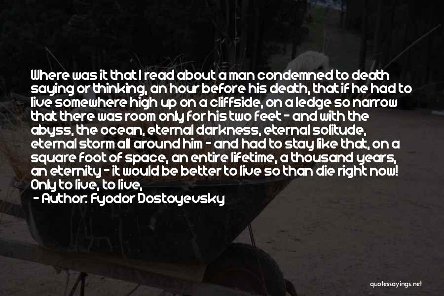 Fyodor Dostoyevsky Quotes: Where Was It That I Read About A Man Condemned To Death Saying Or Thinking, An Hour Before His Death,