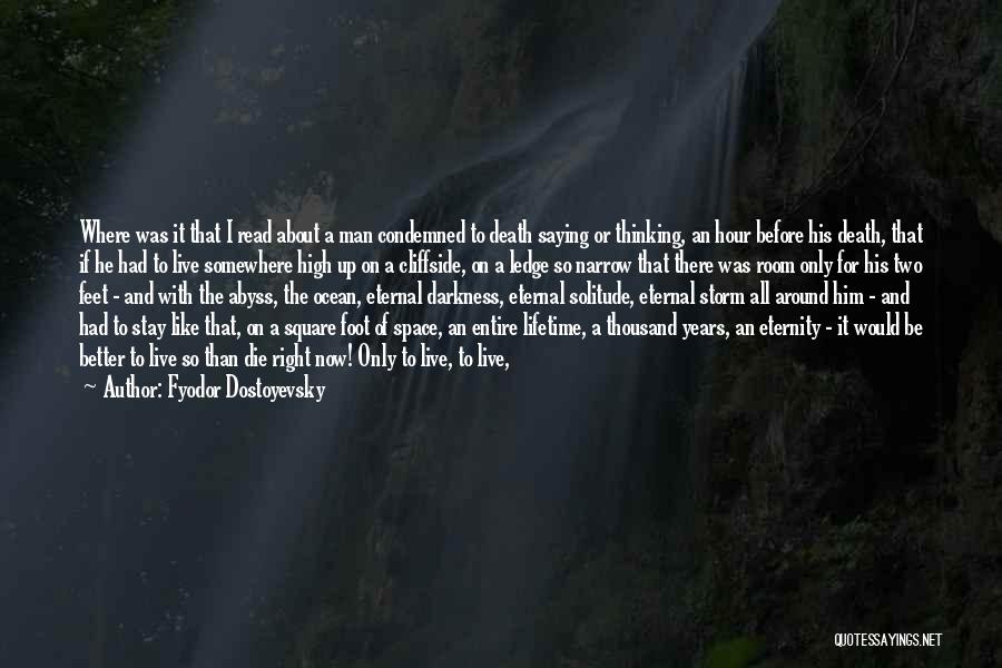 Fyodor Dostoyevsky Quotes: Where Was It That I Read About A Man Condemned To Death Saying Or Thinking, An Hour Before His Death,