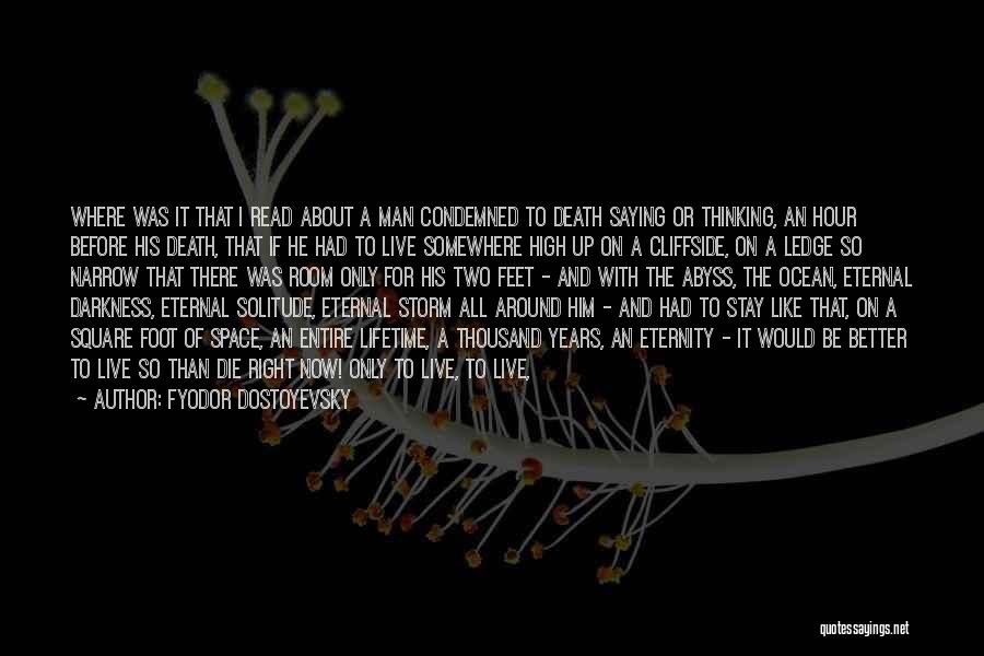 Fyodor Dostoyevsky Quotes: Where Was It That I Read About A Man Condemned To Death Saying Or Thinking, An Hour Before His Death,