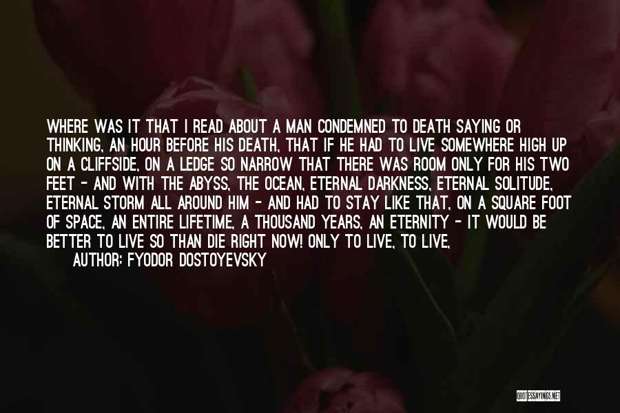 Fyodor Dostoyevsky Quotes: Where Was It That I Read About A Man Condemned To Death Saying Or Thinking, An Hour Before His Death,