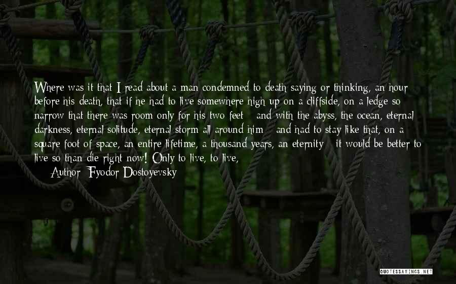 Fyodor Dostoyevsky Quotes: Where Was It That I Read About A Man Condemned To Death Saying Or Thinking, An Hour Before His Death,