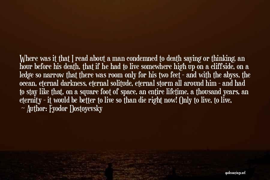 Fyodor Dostoyevsky Quotes: Where Was It That I Read About A Man Condemned To Death Saying Or Thinking, An Hour Before His Death,