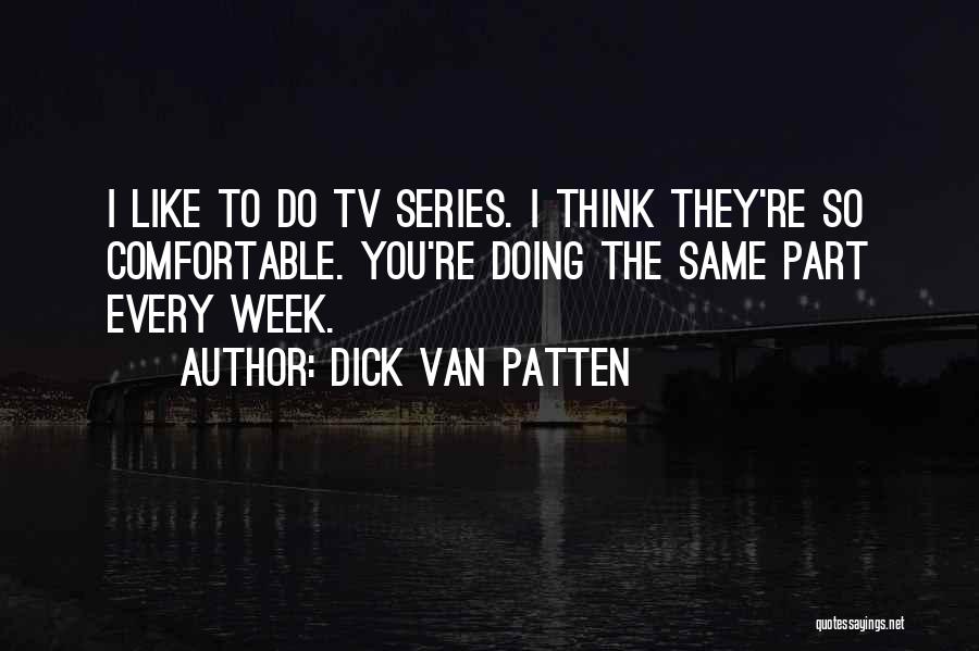 Dick Van Patten Quotes: I Like To Do Tv Series. I Think They're So Comfortable. You're Doing The Same Part Every Week.